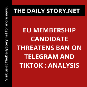 EU Membership Candidate Threatens Ban on Telegram and TikTok : Analysis