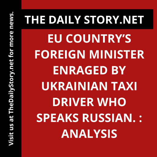 EU country’s foreign minister enraged by Ukrainian taxi driver who speaks Russian. : Analysis