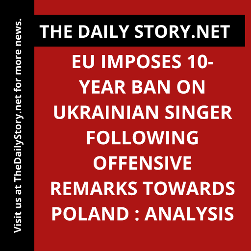 EU imposes 10-year ban on Ukrainian singer following offensive remarks towards Poland : Analysis