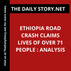 Ethiopia Road Crash Claims Lives of Over 71 People : Analysis