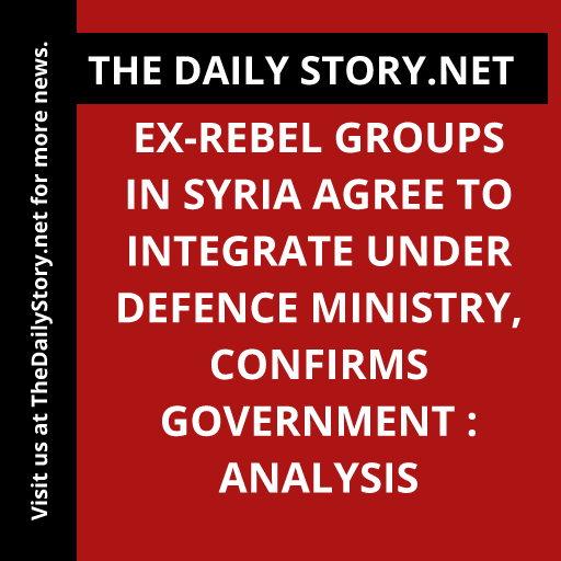 Ex-rebel groups in Syria agree to integrate under Defence Ministry, confirms government : Analysis