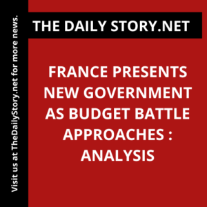 France Presents New Government as Budget Battle Approaches : Analysis