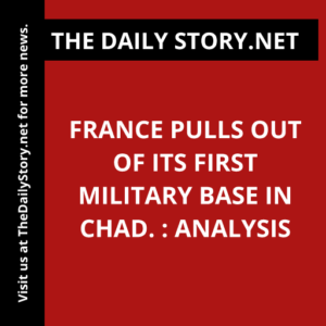 France pulls out of its first military base in Chad. : Analysis