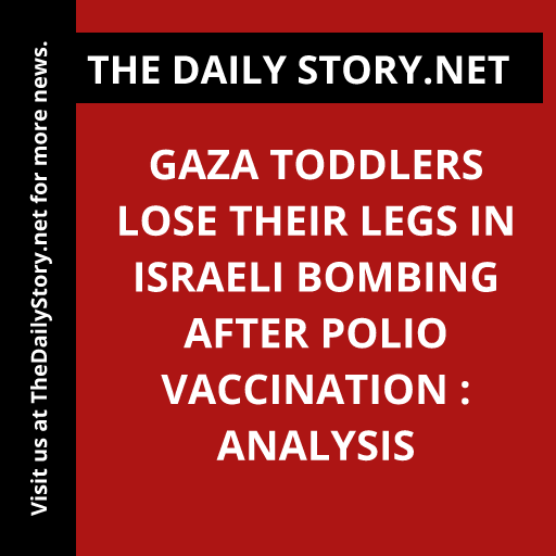 Gaza Toddlers Lose Their Legs in Israeli Bombing After Polio Vaccination : Analysis