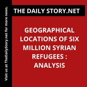 Geographical Locations of Six Million Syrian Refugees : Analysis
