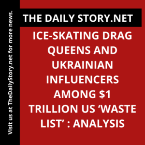 Ice-skating drag queens and Ukrainian influencers among $1 trillion US ‘waste list’ : Analysis