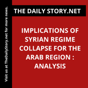 Implications of Syrian Regime Collapse for the Arab Region : Analysis