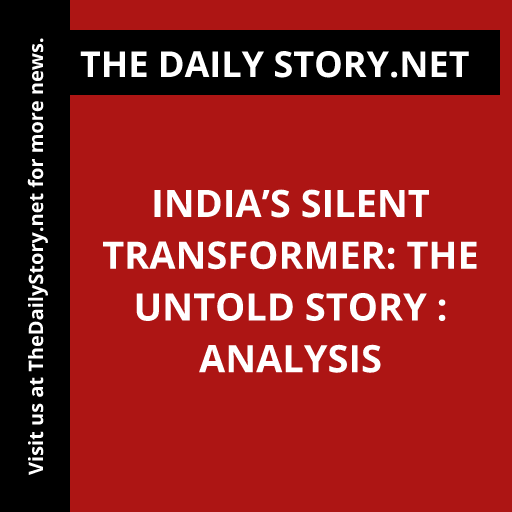 India’s Silent Transformer: The Untold Story : Analysis