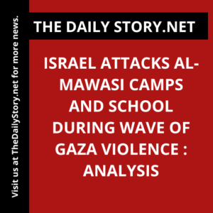 Israel Attacks al-Mawasi Camps and School During Wave of Gaza Violence : Analysis