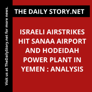Israeli Airstrikes Hit Sanaa Airport and Hodeidah Power Plant in Yemen : Analysis