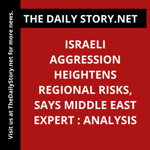 Israeli aggression heightens regional risks, says Middle East expert : Analysis