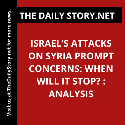Israel’s Attacks on Syria Prompt Concerns: When Will it Stop? : Analysis