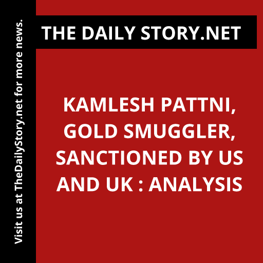 Kamlesh Pattni, Gold Smuggler, Sanctioned by US and UK : Analysis