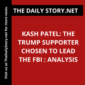 Kash Patel: The Trump Supporter Chosen to Lead the FBI : Analysis
