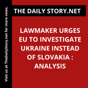 Lawmaker urges EU to investigate Ukraine instead of Slovakia : Analysis