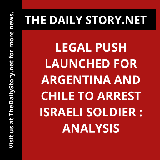 Legal push launched for Argentina and Chile to arrest Israeli soldier : Analysis