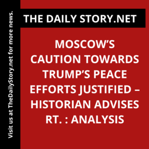 Moscow’s caution towards Trump’s peace efforts justified – historian advises RT. : Analysis