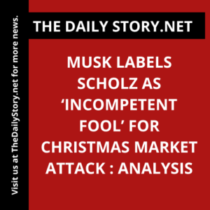Musk Labels Scholz as ‘Incompetent Fool’ for Christmas Market Attack : Analysis