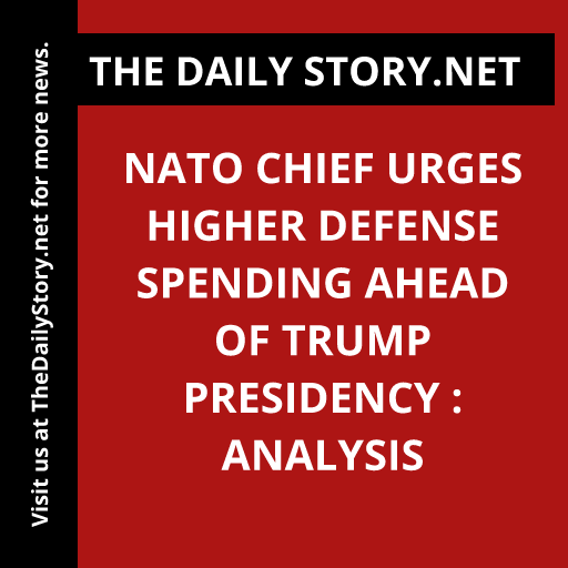 NATO Chief Urges Higher Defense Spending Ahead of Trump Presidency : Analysis