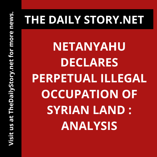 Netanyahu Declares Perpetual Illegal Occupation of Syrian Land : Analysis