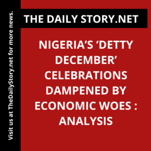 Nigeria’s ‘Detty December’ Celebrations Dampened by Economic Woes : Analysis