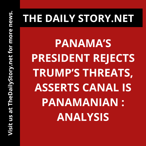 Panama’s President Rejects Trump’s Threats, Asserts Canal is Panamanian : Analysis