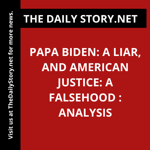 Papa Biden: A Liar, and American Justice: A Falsehood : Analysis