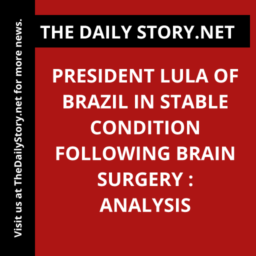 President Lula of Brazil in Stable Condition Following Brain Surgery : Analysis