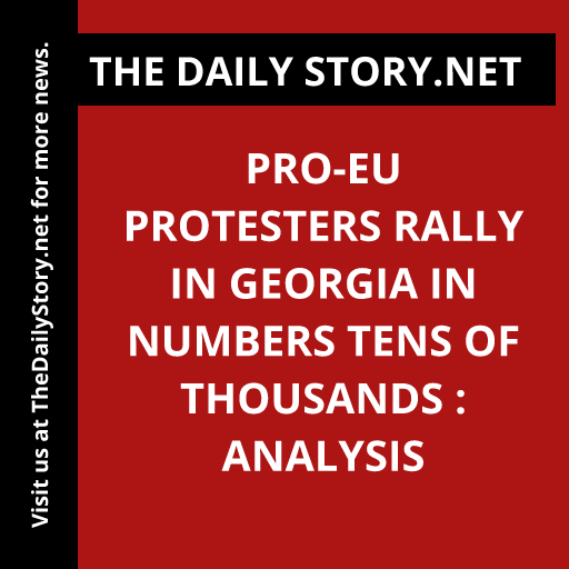 Pro-EU Protesters Rally in Georgia in Numbers Tens of Thousands : Analysis
