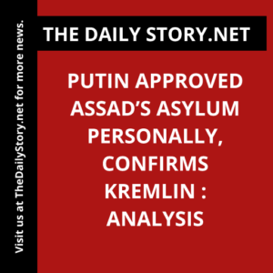 Putin Approved Assad’s Asylum Personally, Confirms Kremlin : Analysis