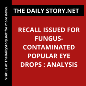 Recall Issued for Fungus-Contaminated Popular Eye Drops : Analysis