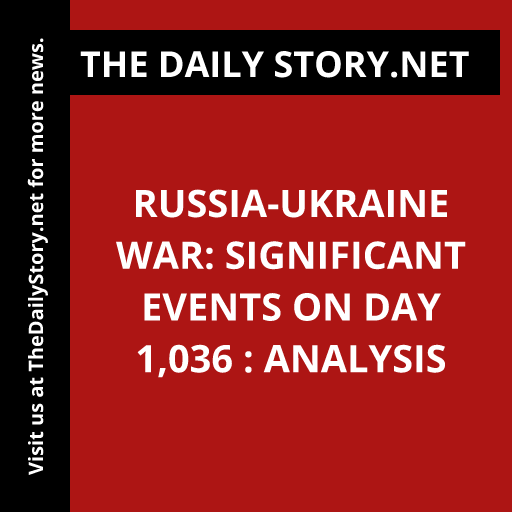 Russia-Ukraine war: Significant Events on Day 1,036 : Analysis