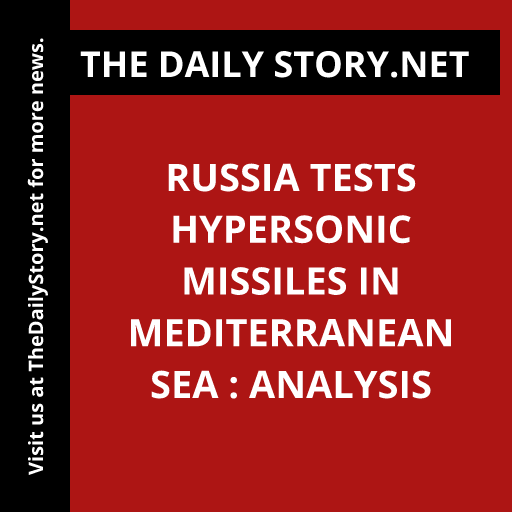 Russia tests hypersonic missiles in Mediterranean Sea : Analysis