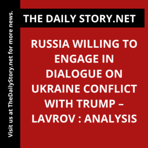 Russia willing to engage in dialogue on Ukraine conflict with Trump – Lavrov : Analysis