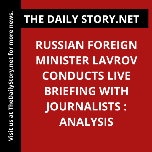 Russian Foreign Minister Lavrov conducts live briefing with journalists : Analysis