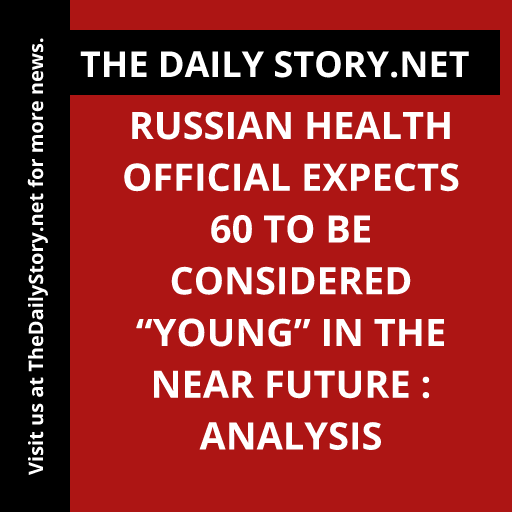 Russian Health Official Expects 60 to be Considered “Young” in the Near Future : Analysis