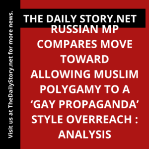 Russian MP compares move toward allowing Muslim polygamy to a ‘gay propaganda’ style overreach : Analysis