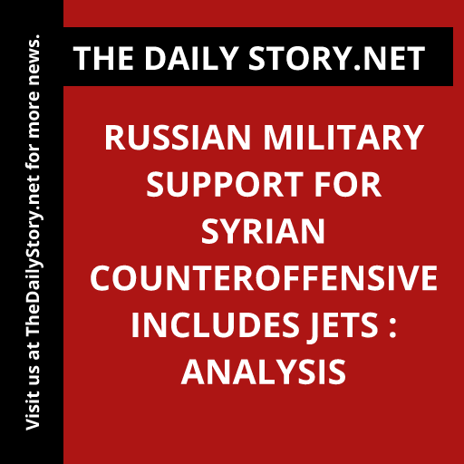 Russian Military Support for Syrian Counteroffensive Includes Jets : Analysis