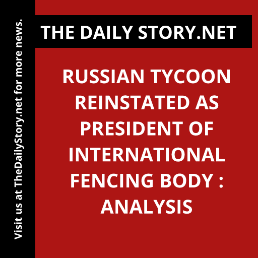 Russian tycoon reinstated as president of international fencing body : Analysis