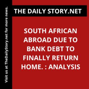 South African abroad due to bank debt to finally return home. : Analysis