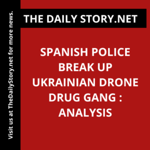 Spanish Police Break Up Ukrainian Drone Drug Gang : Analysis