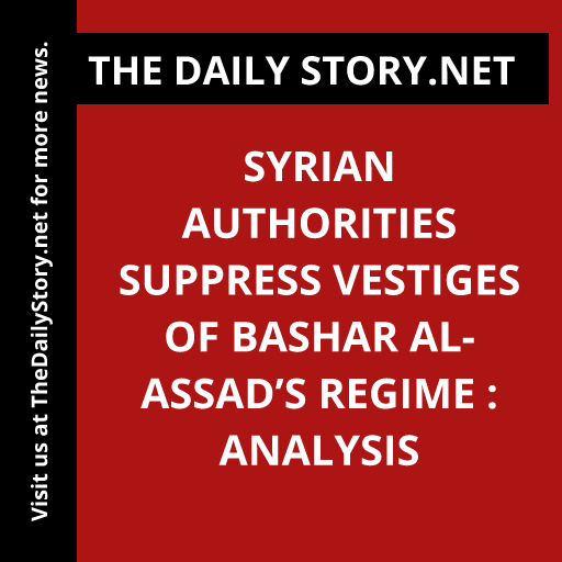 Syrian authorities suppress vestiges of Bashar al-Assad’s regime : Analysis