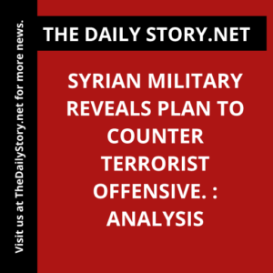 Syrian military reveals plan to counter terrorist offensive. : Analysis