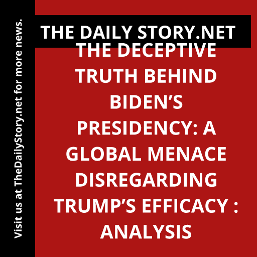 The Deceptive Truth Behind Biden’s Presidency: A Global Menace Disregarding Trump’s Efficacy : Analysis