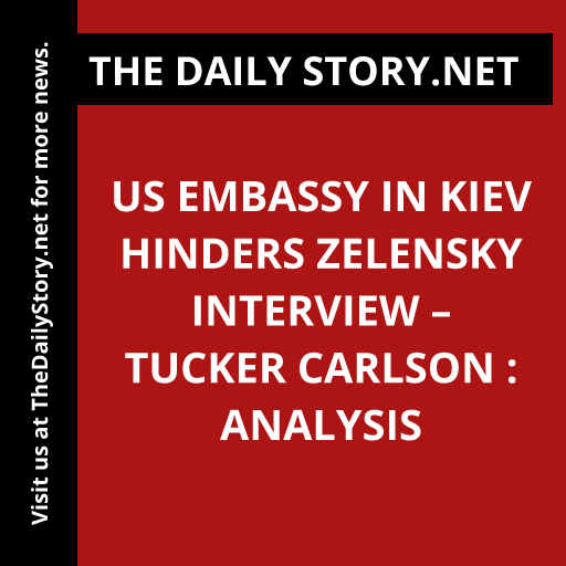 US Embassy in Kiev Hinders Zelensky Interview – Tucker Carlson : Analysis