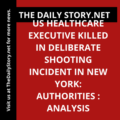 US healthcare executive killed in deliberate shooting incident in New York: Authorities : Analysis