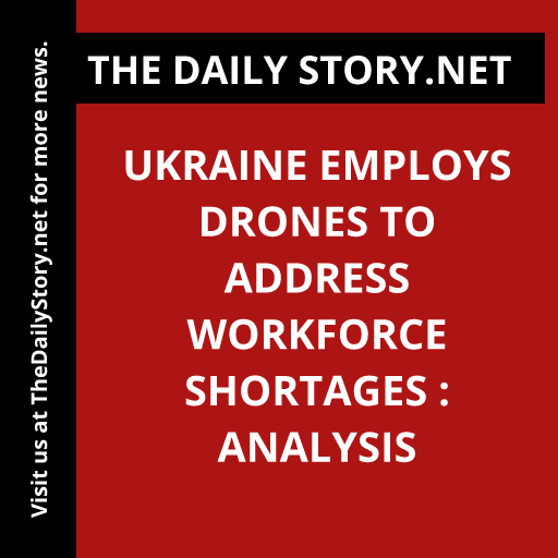 Ukraine employs drones to address workforce shortages : Analysis