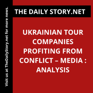 Ukrainian Tour Companies Profiting from Conflict – Media : Analysis