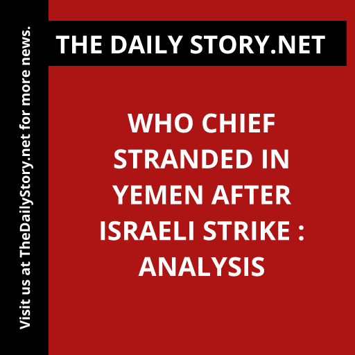 WHO Chief Stranded in Yemen After Israeli Strike : Analysis