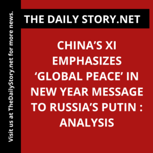 China’s Xi emphasizes ‘global peace’ in New Year message to Russia’s Putin : Analysis